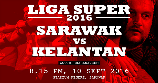 Liga Super 2016 - Sarawak Vs Kelantan - Kuchalana