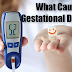 What Causes Gestational Diabetes?