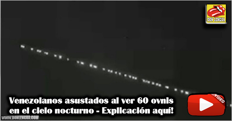 Venezolanos asustados al ver 60 ovnis en el cielo nocturno - Explicación aquí!