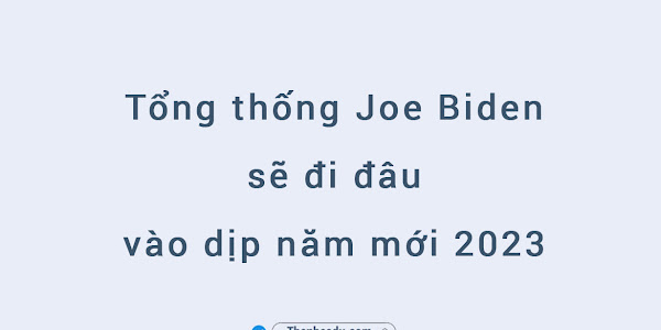 Tổng thống Joe Biden sẽ đi đâu vào dịp năm mới 2023?