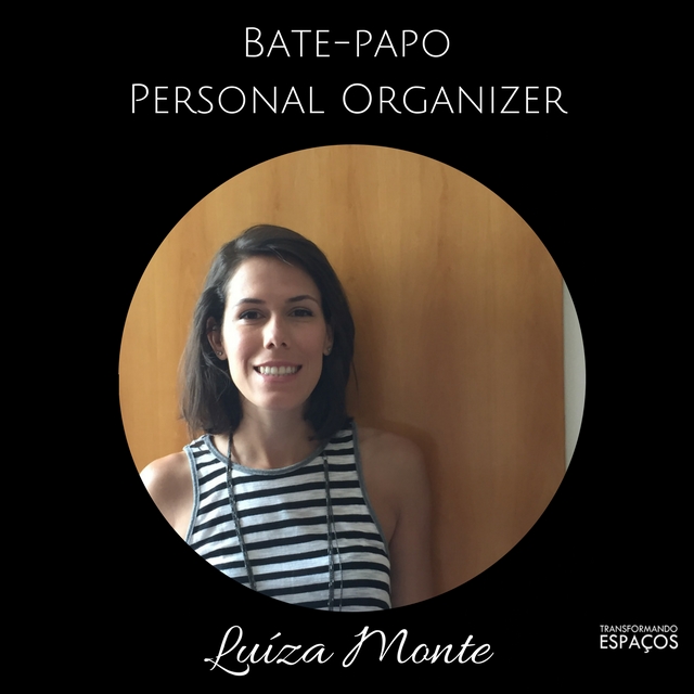 Bate-papo com a Personal Organizer Luíza Monte