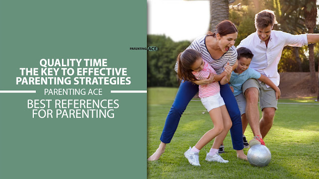Quality Time: The Key to Effective Parenting Strategies