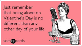 Just remember that being alone on Valentine's Day is no different than any other day of your life