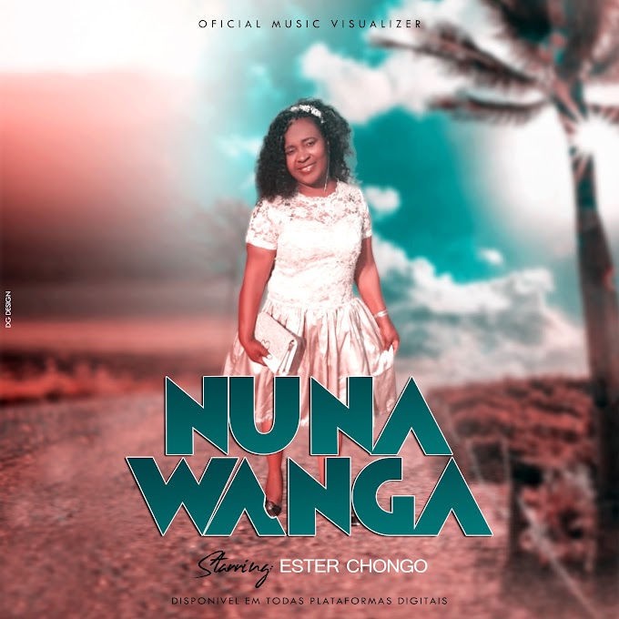 DOWNLOAD MP3: Ester Chongo - Nuna Wanga (2022) | Official Music Visualizer