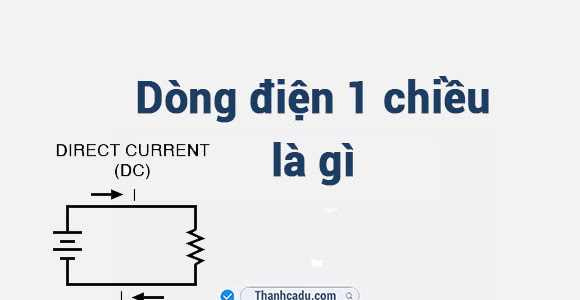 Dòng điện 1 chiều là gì? Công thức tính dòng điện 1 chiều