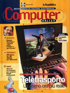 Computer Valley 15 - 22 Gennaio 1998 | CBR 215 dpi | Mensile | Computer | Programmazione | Informatica
Computer Valley è la prima rivista settimanale di cultura digitale abbinata a un grande quotidiano (La Repubblica).
Venne realizzata interamente in redazione per oltre due anni con interviste e collaborazioni di assoluto prestigio. Per la prima volta si parlava di come i computer e la neonata Internet stesse cambiando la vita di tutti noi con testimonianze che spaziarono da Papa Giovanni Paolo a Adriano Celentano.