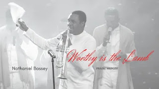 Nathaniel Bassey - Worthy Is The Lamb (Praise Medley) Lyrics + MP3  DOWNLOAD
