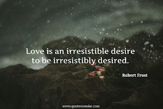 Irresistible love Quote by Robert Frost