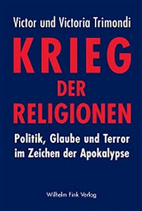 Krieg der Religionen: Politik, Glaube und Terror im Zeichen der Apokalypse