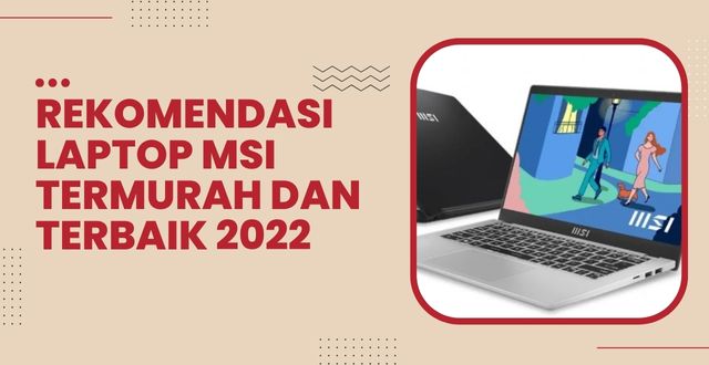 Rekomendasi Laptop MSI Termurah dan Terbaik 2022