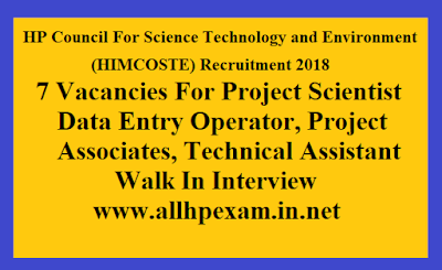 HP Council For Science Technology and Environment (HIMCOSTE) Recruitment 2018, 7 Vacancies For Project Scientist, Data Entry Operator, Project Associates, Technical Assistant, Walk In Interview