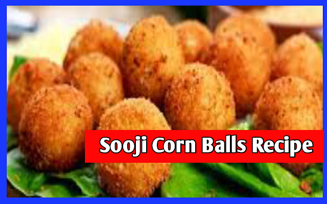 Sooji Corn Balls Recipe सूजी डिश रेसिपी से तैयार कॉर्न बॉल्स को सुबह के नाश्ते में जरूर ट्राई करें, और देखें आसान सा रेसिपी