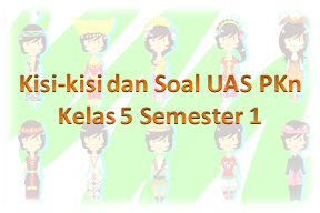 Kisi-kisi dan Soal UAS PKn Kelas 5 Semester 1