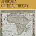 Africana Critical Theory Reconstructing the Black Radical Tradition From W. E. B. Du Bois and C.L.R. James to Frantz Fanon and Amilcar Cabral