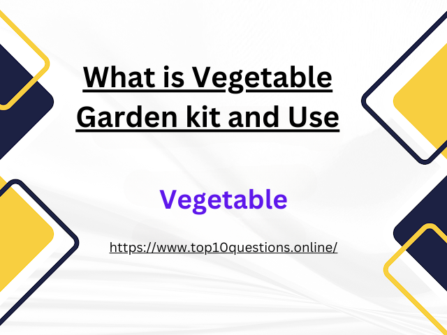 What is Vegetable Garden kit and Use