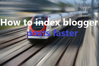 How To Index Blogger Posts Faster