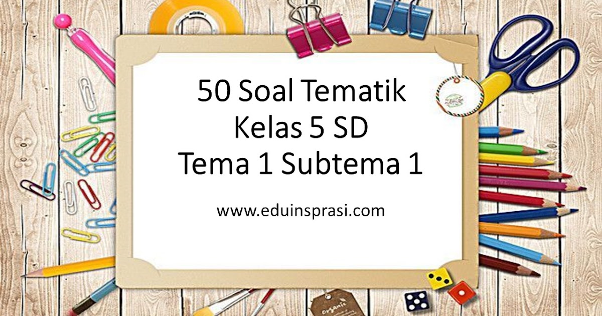 50 Soal Tematik Kelas  5  SD  Tema 1 Subtema 1