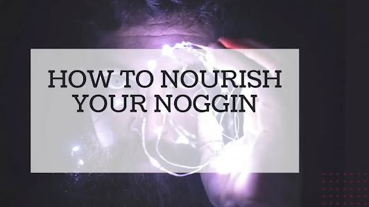 How to Nourish Your Noggin