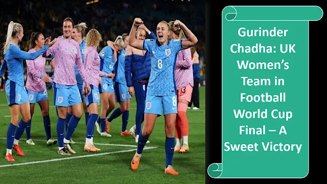 Gurinder Chadha: UK Women’s Team in Football World Cup Final – A Sweet Victory