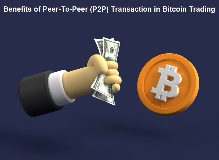 Benefits of Peer-To-Peer (P2P) Transaction in Bitcoin Trading