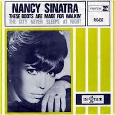 These boots are made for walkin’. Nancy Sinatra