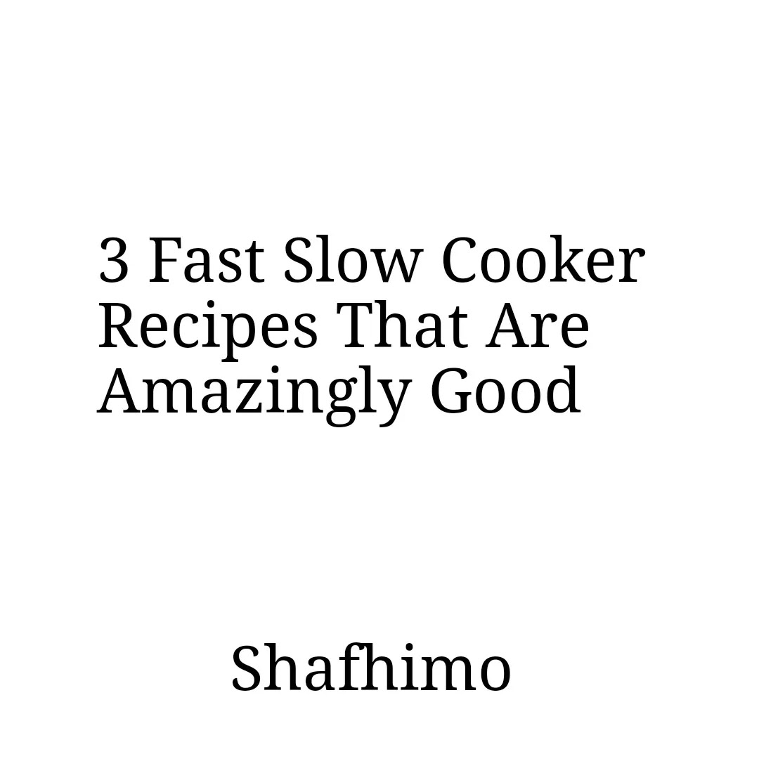 3 Fast Slow Cooker Recipes That Are Amazingly Good