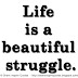 Life is a beautiful struggle.