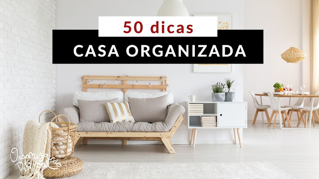 50 dicas para organizar a casa (e a vida!)