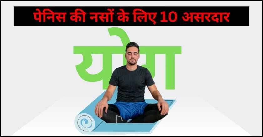 पेनिस की नसों के लिए 10 असरदार योग