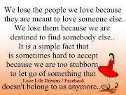 because they are meant to love someone else. (we lose the people we love because they are meant to love someone else)