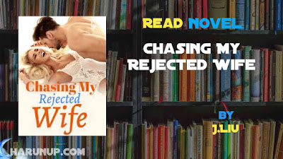 Read Novel Chasing My Rejected Wife by J.Liu Full Episode