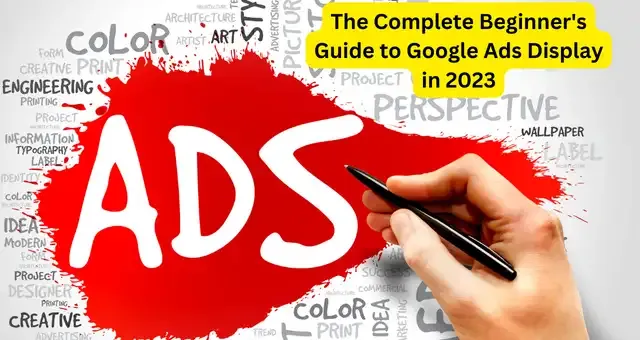 The Complete Beginner's Guide to Google Ads Display in 2023