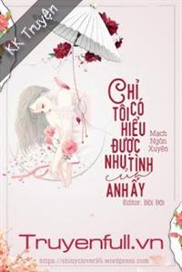 Chỉ Có Tôi Hiểu Được Nhu Tình Của Anh Ấy