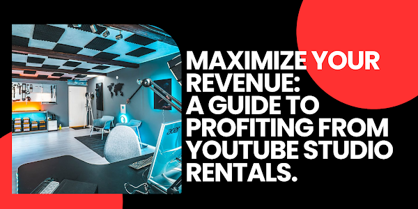 Maximize Your Revenue: A Guide to Profiting from YouTube Studio Rentals