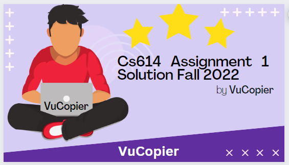 Cs1614 Assignment 1 Solution Fall 2022  || Cs614 Assignment 1 Solution