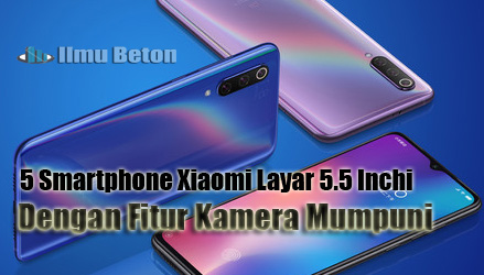 5 Smartphone Xiaomi Layar 5.5 Inchi Dengan Fitur Kamera Mumpuni