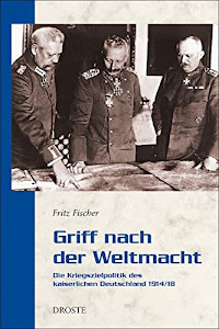 Griff nach der Weltmacht: Die Kriegszielpolitik des kaiserlichen Deutschland 1914/18 (Droste Taschenbücher Geschichte)