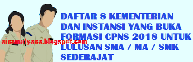 Kementerian dan Instansi yang Buka Formasi CPNS  FORMASI CPNS 2018 UNTUK LULUSAN SLTA (SMA / MA / SMK) SEDERAJAT