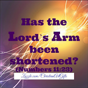 Has the Lord's arm being shortened? (Numbers 11:23)