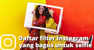 Inilah Daftar Filter Instagram Yang Bagus Untuk Selfie