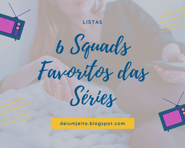 6 Squads Favoritos das Séries