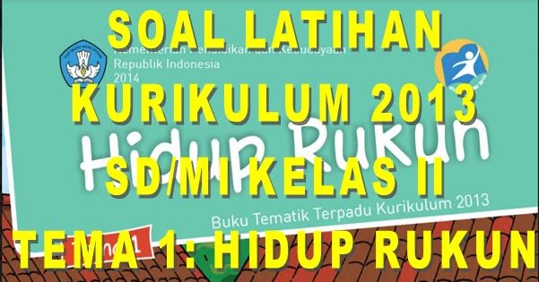 KUMPULAN SOAL KURIKULUM 2013 SD KELAS II SEMESTER 1 TEMA 1 