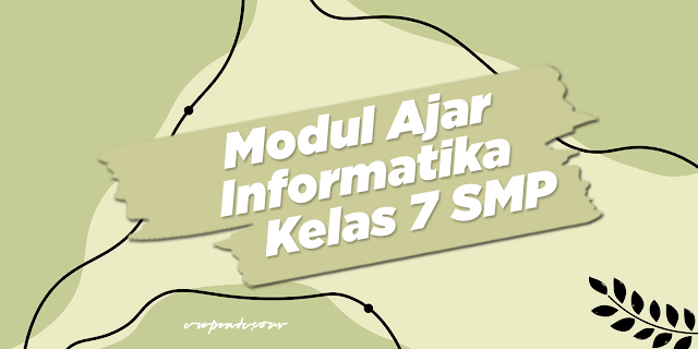 Modul Ajar Informatika Kelas 7 SMP Kurikulum Merdeka Semua Materi