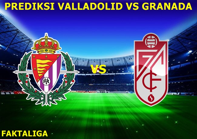 FaktaLiga - Prediksi Valladolid vs Granada