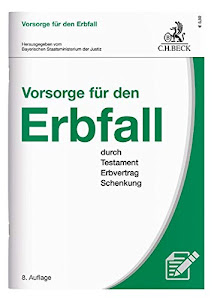 Vorsorge für den Erbfall: durch Testament, Erbvertrag und Schenkung