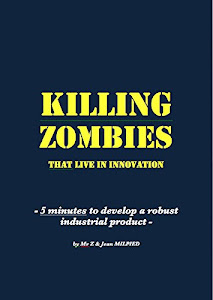 KILLING ZOMBIES that live in innovation: 5 minutes to develop a robust industrial product (English Edition)