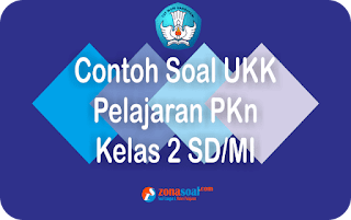  Dibawah ini adalah contoh latihan soal Ulangan Kenaikan Kelas  Soal UKK | Soal Ulangan PKn Kelas 2 SD Terbaru Plus Kunci Jawaban