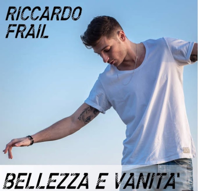 Riccardo Frail lancia 'Bellezza e Vanità': il nuovo singolo spopola sul web 