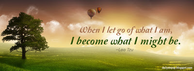 When I let go of what I am, I become what I might be. –Lao Tzu