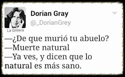 De qué murió tu abuela?,   muerte natural, ya ves, y dicen que lo natural es más sano